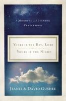 Yours Is the Day, Lord, Yours Is the Night: A Morning and Evening Prayer Book 0849964482 Book Cover