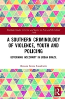 A Southern Criminology of Violence, Youth and Policing: Governing Insecurity in Urban Brazil (Routledge Studies in Crime and Justice in Asia and the Global South) 1138584703 Book Cover