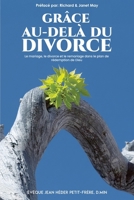 Grâce Au-Delà du Divorce : :le Mariage, le Divorce et le Remariage Dans le Plan de Rédemption de Dieu 1735321567 Book Cover