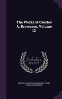 The works of Orestes A. Brownson, collected and arranged by Henry F. Brownson Volume 12 1345414633 Book Cover