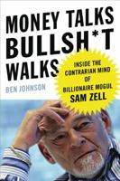 Money Talks, Bullsh*t Walks: Inside the Contrarian Mind of Billionaire Mogul Sam Zell 1591843006 Book Cover