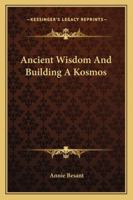 Ancient Wisdom And Building A Kosmos 1425336191 Book Cover