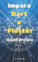 Impara Dart e Flutter: guida pratica alle basi (Aggiornata) (Italian Edition) B0CQYX9GPS Book Cover