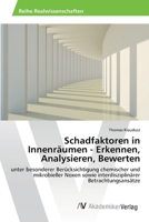 Schadfaktoren in Innenräumen - Erkennen, Analysieren, Bewerten: unter besonderer Berücksichtigung chemischer und mikrobieller Noxen sowie interdisziplinärer Betrachtungsansätze 3639460715 Book Cover