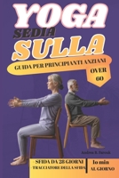 YOGA SULLA SEDIA - GUIDA PER PRINCIPIANTI ANZIANI OVER 60: Un approccio gentile e accessibile per la flessibilità, la forza e la consapevolezza B0FTMH4SQ3 Book Cover