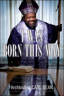 I Was Born This Way: A Gay Preacher's Journey through Gospel Music, Disco Stardom, and a Ministry in Christ 1416592830 Book Cover