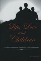 Life, Love and Children: A Practical Introduction to Bioscience Ethics and Bioethics 146135000X Book Cover