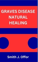 GRAVES DISEASE NATURAL HEALING B0CFD9MHC5 Book Cover