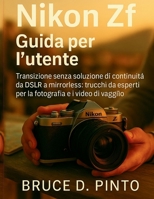 Nikon Zf Guida per l'utente: Transizione senza soluzione di continuità da DSLR a mirrorless: trucchi da esperti per la fotografia e i video di viaggio (Italian Edition) B0FRQZG6YN Book Cover