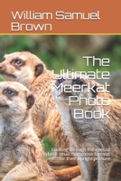 The Ultimate Meerkat Photo Book: Looking through the eyes of these small mongoose famous for their upright posture null Book Cover