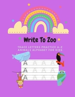 Write To Zoo: Trace Letters Practice A-Z Animals Alphabet For Kids B08HGLPW8K Book Cover