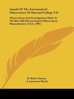 Annals Of The Astronomical Observatory Of Harvard College V43: Observations And Investigations Made At The Blue Hill Meteorological Observatory, Massachusetts, U.S.A. 1165310783 Book Cover