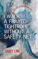 I Walk a Frayed Tightrope Without a Safety Net 1646624483 Book Cover