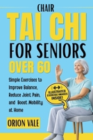 Chair Tai Chi for Seniors Over 60: Simple Exercises to Improve Balance, Reduce Joint Pain, and Boost Mobility at Home B0GZ6FNH3N Book Cover
