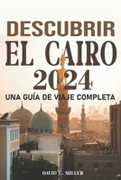 DESCUBRE EL CAIRO UNA GUÍA DE VIAJE INTEGRAL 2024: UNA EXPLORACIÓN DEL CAIRO (Spanish Edition) B0CV5P3NST Book Cover