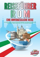 REISEFÜHRER ROM - Eine unvergessliche Reise: Erkunden Sie alle Traumorte und Sehenswürdigkeiten und erleben Sie kulinarisches Essen, Action, Spaß, ... - Der praxisnahe Reiseguide (German Edition) 3989357964 Book Cover