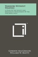 Warriors Without Weapons: A Study of the Society and Personality Development of the Pine Ridge Sioux 1258060795 Book Cover