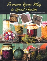 Ferment Your Way to Good Health B0CNQHX5X9 Book Cover