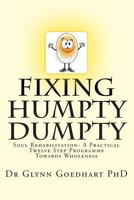 Fixing Humpty Dumpty - Soul Rehabilitation - A Practical Twelve-Step Programme To Wholeness 1479158933 Book Cover