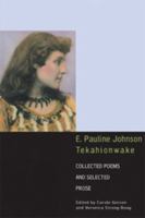 E. Pauline Johnson, Tekahionwake: Collected Poems and Selected Prose 0802036708 Book Cover