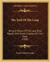 The Trail Of The Loup: Being A History Of The Loup River Region, With Some Chapters On The State 1165684160 Book Cover