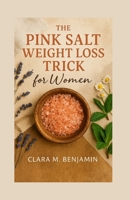 The Pink Salt Weight Loss Trick for Women: Simple Morning Rituals to Detox & Control Cravings with Metabolism-Boosting Recipes B0FD7MK8BN Book Cover