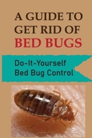 A Guide To Get Rid Of Bed Bugs: Do-It-Yourself Bed Bug Control: How Hot To Kill Bed Bugs B09FRR76QG Book Cover