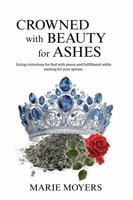 Crowned with Beauty for Ashes: Living victorious for God with peace, and fulfillment while waiting for your spouse 173339981X Book Cover