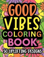 Good Vibes Coloring Book: Motivational and inspirational quotes in large print with fun flower background designs for adults and teens, great for stress relief and relaxation 1916791050 Book Cover