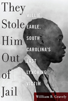 They Stole Him Out of Jail: Willie Earle, South Carolina's Last Lynching Victim 1611179378 Book Cover