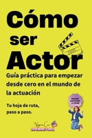 CÓMO SER ACTOR: Guía práctica para empezar desde cero en el mundo de la actuación: formación, castings, material actoral y mentalidad (Spanish Edition) B0GTDZXW28 Book Cover