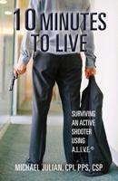 10 Minutes To Live: Surviving an Active Shooter Using A.L.I.V.E.(R) 0692992197 Book Cover