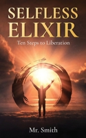 SELFLESS ELIXIR: Ten Steps to Liberation B0FR9DFSD7 Book Cover