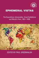 Ephemeral Vistas: The Expositions Universelles, Great Exhibitions and World's Fairs, 1851-1939 (Studies in Imperialism) 0719023009 Book Cover