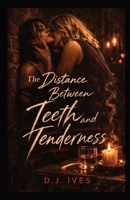 The Distance Between Teeth and Tenderness: A Dark Sapphic Romance B0GQPWJDTP Book Cover