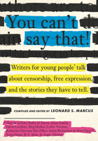 You Can't Say That!: Writers for Young People Talk About Censorship, Free Expression, and the Stories They Have to Tell 0763690368 Book Cover