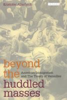 Beyond the Huddled Masses: American Immigration and the Treaty of Versailles (International Library of Twentieth Century History) 1845110447 Book Cover