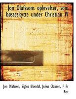 Jon Olafssons oplevelser, som bAcsseskytte under Christian IV 055453228X Book Cover