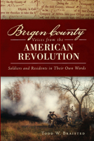 Bergen County Voices from the American Revolution:: Soldiers and Residents in Their Own Words 1609498364 Book Cover
