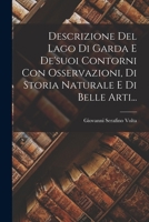 Descrizione Del Lago Di Garda E De'suoi Contorni Con Osservazioni, Di Storia Naturale E Di Belle Arti... 1017264392 Book Cover
