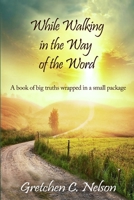 While Walking in the Way of the Word: A book of big truths wrapped in a small package 0976804581 Book Cover