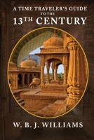 A Time Traveler's Guide to the 13th Century 1940076935 Book Cover