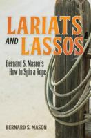 Lariats and Lassos: Bernard S. Mason's How to Spin a Rope 1935907077 Book Cover