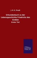 Urkundenbuch Zu Der Lebensgeschichte Friedrichs Des Grossen 384602922X Book Cover