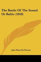 The Battle Of The Sound Or Baltic: Fought October 30th (o. S.), November 9th N. S. 1658, Between The Victorious Hollanders, Under Jakob, Baron ... Fleets Of Holland And West Friesland, &c. &c 1018705546 Book Cover