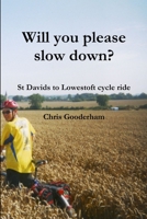 Will you please slow down? - St Davids to Lowestoft cycle ride 1291512934 Book Cover