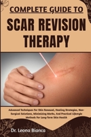 COMPLETE GUIDE TO SCAR REVISION THERAPY: Advanced Techniques For Skin Renewal, Healing Strategies, Non-Surgical Solutions, Minimizing Marks, And Practical Lifestyle Methods For Long-Term Skin Health B0FRMDKGVR Book Cover