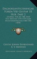Dagboksanteckningar Forda Vid Gustaf III Hof, Part 2: Journal For Ar 1780, Bref Och Minnen 1770-1779 Samt Ministerdepescher 1780-1783 (1878) 1160848793 Book Cover