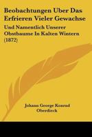 Beobachtungen Uber Das Erfrieren Vieler Gewachse: Und Namentlich Unserer Obstbaume In Kalten Wintern (1872) 1160322740 Book Cover