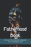 Fatherhood Book: Discover The Essential Hallmarks Of A Courageous Dad: Fatherhood The Truth Book B091NRYRFV Book Cover